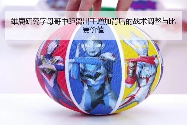 雄鹿研究字母哥中距离出手增加背后的战术调整与比赛价值